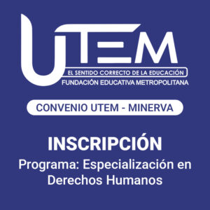 Inscripción para programa: Especialización en Derechos Humanos | Fundación Educativa Metropolitana, Convenio UTEM - Minerva