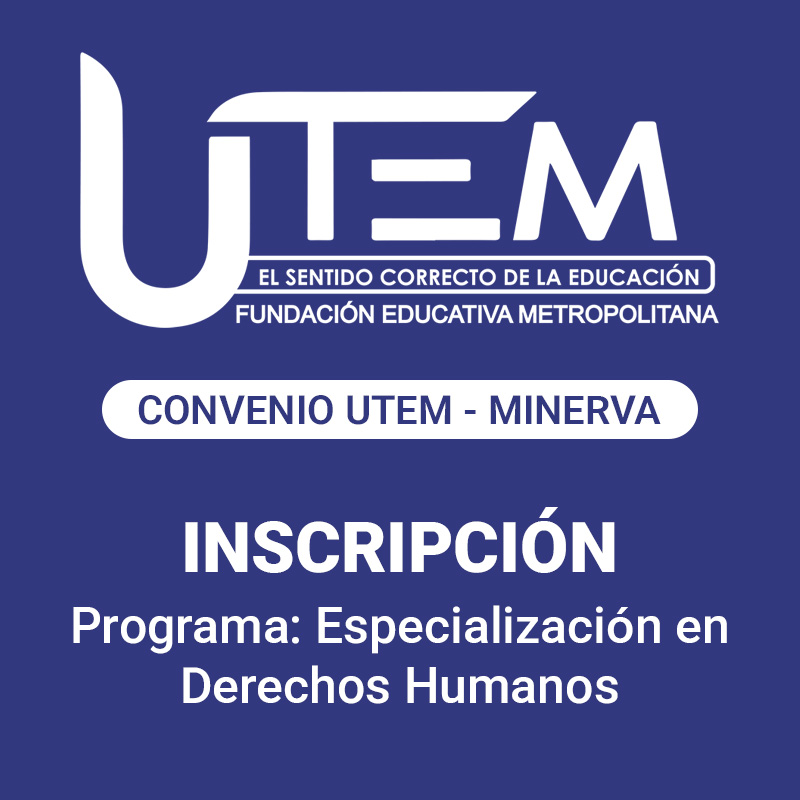 Inscripción para programa: Especialización en Derechos Humanos | Fundación Educativa Metropolitana, Convenio UTEM - Minerva