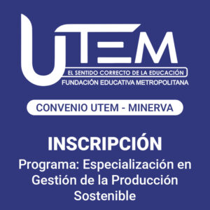 Inscripción para programa: Especialización en Gestión de la Producción Sostenible | Fundación Educativa Metropolitana, Convenio UTEM - Minerva