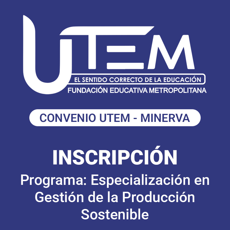 Inscripción para programa: Especialización en Gestión de la Producción Sostenible | Fundación Educativa Metropolitana, Convenio UTEM - Minerva