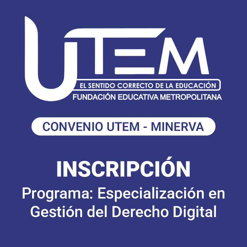 Inscripción para programa: Especialización en Gestión del Derecho Digital | Fundación Educativa Metropolitana, Convenio UTEM - Minerva