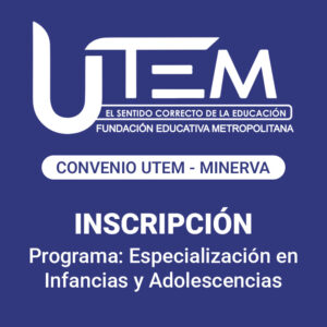 Inscripción para programa: Especialización en Infancias y Adolescencias | Fundación Educativa Metropolitana, Convenio UTEM - Minerva