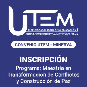 Inscripción para programa: Maestría en Transformación de Conflictos y Construcción de Paz | Fundación Educativa Metropolitana, Convenio UTEM - Minerva